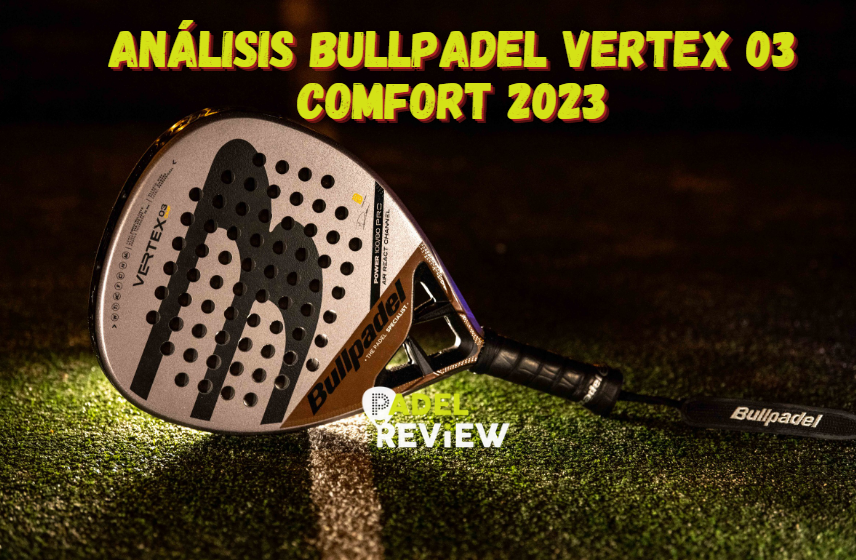 Análisis Bullpadel Vertex 03 Comfort 2023 REVIEW